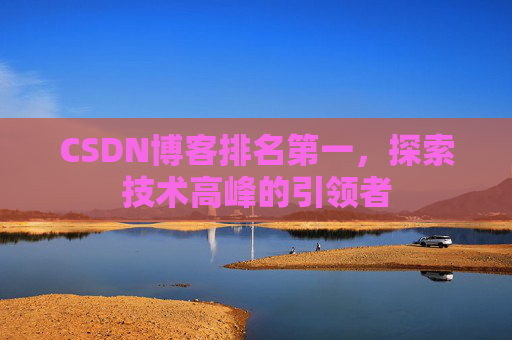 CSDN博客排名第一,探索技术高峰的引领者
