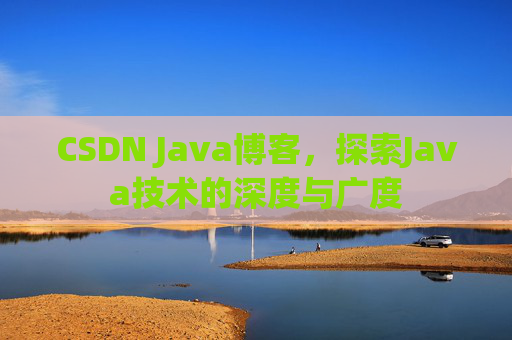CSDN Java博客，探索Java技术的深度与广度