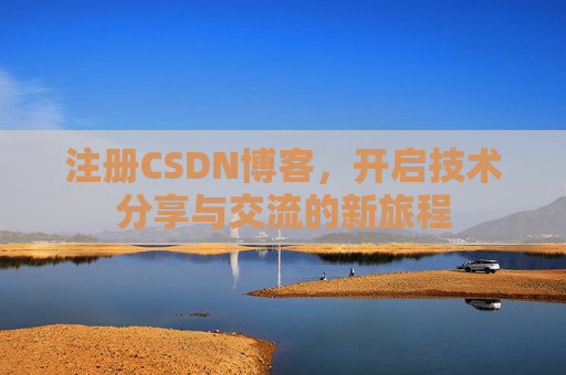 注册CSDN博客，开启技术分享与交流的新旅程